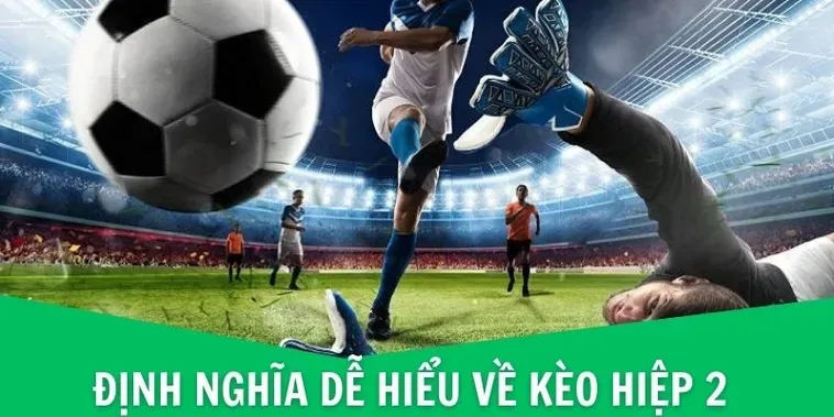 Bí Kíp Soi Kèo Hiệp 2 Luôn Đảm Bảo Hiệu Quả Cho Dân Chuyên