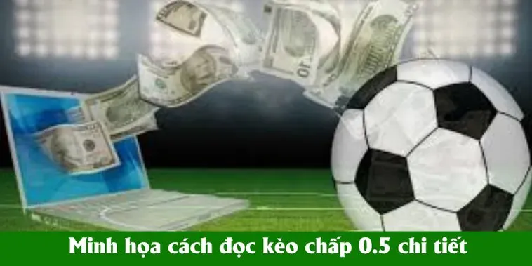 Tìm Hiểu Cách Đọc Kèo Chấp 0.5 Để Luôn Giành Chiến Thắng Lớn