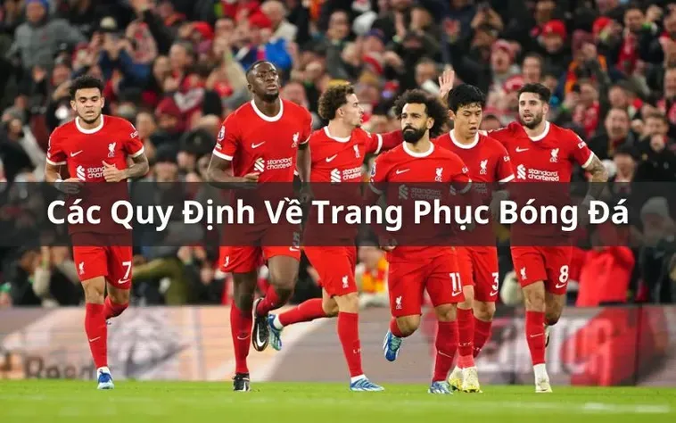 Các Quy Định Về Trang Phục Bóng Đá Chuẩn Quốc Tế Anh Em Cần Biết