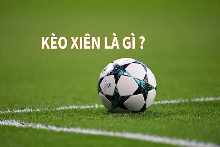 Hướng Dẫn Cách Chơi Kèo Xiên Trong Bóng Đá Để Nhận Thưởng Lớn
